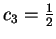 $ c _ 3 = {\frac{1} {2}}
$
