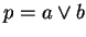 $ p = a \vee b $