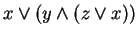 $ x \vee (y \wedge (z \vee x) )$