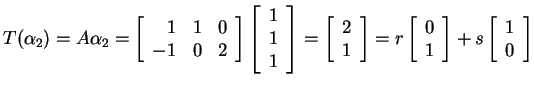 $ T(\alpha _ 2) = A \alpha _ 2 = \left[\begin{array}{rrr}1&1&0\\  -1&0&2\end{arr...
...}{r}0\\  1\end{array}\right] + s \left[\begin{array}{r}1\\  0\end{array}\right]$