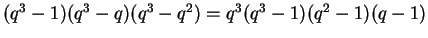 $ (q^3 -1 )(q^3-q)(q^3 - q^2) = q^3 (q^3 - 1)(q^2 - 1)(q - 1)$
