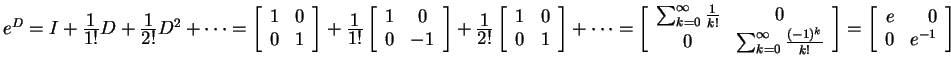 $ e ^ D = I + {\frac{\displaystyle 1}{\displaystyle 1!}} D + {\frac{\displaystyl...
...}\end{array}\right] =
\left[\begin{array}{rr}e&0\\  0&e^{-1}\end{array}\right]$