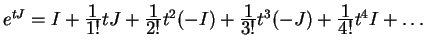 $ e ^ {tJ} = I + {\frac{\displaystyle 1}{\displaystyle 1!}}tJ + {\frac{\displays...
...ystyle 3!}}
t^3(-J) + {\frac{\displaystyle 1}{\displaystyle 4!}} t^4 I + \dots $