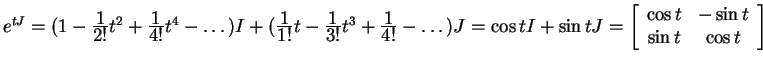 $ e ^ {tJ} = (1 - {\frac{\displaystyle 1}{\displaystyle 2!}}t^2 + {\frac{\displa...
... J = \left[\begin{array}{cc}\cos t& -\sin t\\  \sin t& \cos t\end{array}\right]$