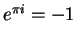 $ e ^ {\pi i} = -1$