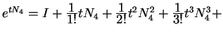 $ e ^ {tN _ 4} =
I + {\frac{\displaystyle 1}{\displaystyle 1!}}t N _ 4 + {\frac{...
... 2!}}t^2 N _ 4 ^ 2
+ {\frac{\displaystyle 1}{\displaystyle 3!}}t^3 N _ 4 ^ 3 + $