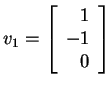 $ v _ 1 = \left[\begin{array}{r}1\\  -1\\  0\end{array}\right]$