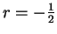 $ r = -\frac 12$