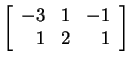 $ \left[\begin{array}{rrr}-3&1&-1\\  1&2&1\end{array}\right]$