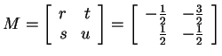 $ M = \left[\begin{array}{rr}r&t\\  s&u\end{array}\right] = \left[\begin{array}{rr}-\frac 12&-\frac 32\\  \frac 12& -\frac 12\end{array}\right]$