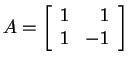 $ A = \left[\begin{array}{rr}1&1\\  1&-1\end{array}\right]$