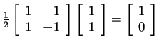 $ \frac 12 \left[\begin{array}{rr}1&1\\  1&-1\end{array}\right]\left[\begin{array}{r}1\\  1\end{array}\right] = \left[\begin{array}{r}1\\  0\end{array}\right]$