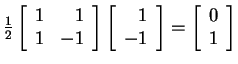 $ \frac 12 \left[\begin{array}{rr}1&1\\  1&-1\end{array}\right]\left[\begin{array}{r}1\\  -1\end{array}\right] = \left[\begin{array}{r}0\\  1\end{array}\right]$