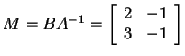 $ M = B A^{-1} = \left[\begin{array}{rr}2&-1\\  3&-1\end{array}\right]$