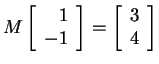 $ M \left[\begin{array}{r}1\\  -1\end{array}\right] = \left[\begin{array}{r}3\\  4\end{array}\right]$