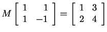 $ M \left[\begin{array}{rr}1&1\\  1&-1\end{array}\right] = \left[\begin{array}{rr}1&3\\  2&4\end{array}\right]$