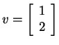 $ v =
\left[\begin{array}{c}1\\  2\end{array}\right]$