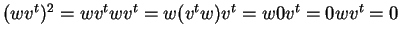 $ (w v ^ t)^2 = w v ^ t
w v ^ t = w (v ^ t w)v ^ t = w 0 v ^ t = 0 w v ^ t
= 0$
