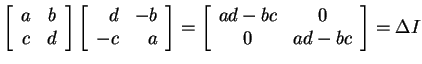 $ \left[\begin{array}{cc}a&b\\  c&d\end{array}\right]\left[\begin{array}{rr}d&-b...
...right] = \left[\begin{array}{cc}ad-bc&0\\  0&ad-bc\end{array}\right]
= \Delta I$