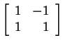 $ \left[\begin{array}{rr}1&-1\\  1&1\end{array}\right]$