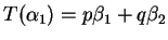 $ T(\alpha _ 1) = p \beta _ 1 + q \beta _ 2$