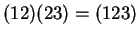 $ (12)(23) = (123)$