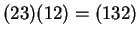 $ (23)(12) = (132)$