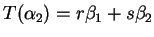 $ T(\alpha _ 2) = r \beta _ 1 + s \beta _ 2$