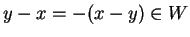 $ y-x = - (x-y) \in W$