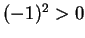 $ (-1)^2 > 0$