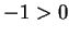 $ -1 > 0$