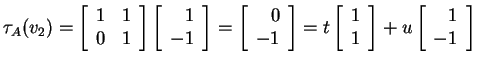 $ \tau _ A (v _ 2) = \left[\begin{array}{rr}1&1\\  0&1\end{array}\right]\left[\b...
...{r}1\\  1\end{array}\right] + u \left[\begin{array}{r}1\\  -1\end{array}\right]$