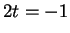$ 2t = -1$
