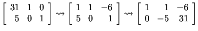 $ \left[\begin{array}{rrr}31&1&0\\  5&0&1\end{array}\right] \rightsquigarrow \le...
...t] \rightsquigarrow
\left[\begin{array}{rrr}1&1&-6\\  0&-5&31\end{array}\right]$