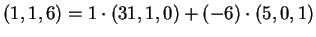 $ (1,1,6) = 1 \cdot (31,1,0) + (-6) \cdot (5,0,1)$