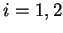 $ i = 1,2$