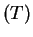 $ (T)$