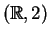 $ (\mathbb{R},2)$