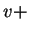 $ v +$