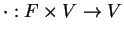 $ \cdot : F \times V \rightarrow V$