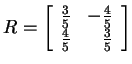 $ R = \left[\begin{array}{rr}\frac 35&-\frac 45\\  \frac 45& \frac 35\end{array}\right]$