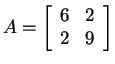 $ A = \left[\begin{array}{rr}6&2\\  2&9\end{array}\right]$