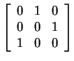 $ \left[\begin{array}{ccc}0&1&0\\  0&0&1\\  1&0&0\end{array}\right]$