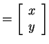 $ = \left[\begin{array}{c}x\\  y\end{array}\right]$