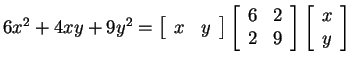 $ 6x ^ 2 + 4 xy + 9y ^ 2 =
\left[\begin{array}{cc}x&y\end{array}\right] \left[\b...
...{rr}6&2\\  2&9\end{array}\right] \left[\begin{array}{c}x\\  y\end{array}\right]$