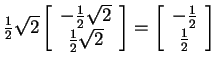 $ {\frac 1 2}\sqrt 2 \left[\begin{array}{c}-{\frac 1 2}\sqrt
2\\  {\frac 1 2}\sq...
...y}\right] = \left[\begin{array}{c}-{\frac 1 2}\\  {\frac 1 2}\end{array}\right]$