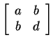 $ \left[\begin{array}{cc}a&b\\  b&d\end{array}\right]$