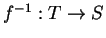 $ f ^ {-1}:T\rightarrow S$