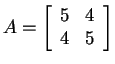$ A = \left[\begin{array}{rr}5&4\\  4&5\end{array}\right]$