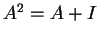 $ A^2 =
A + I$